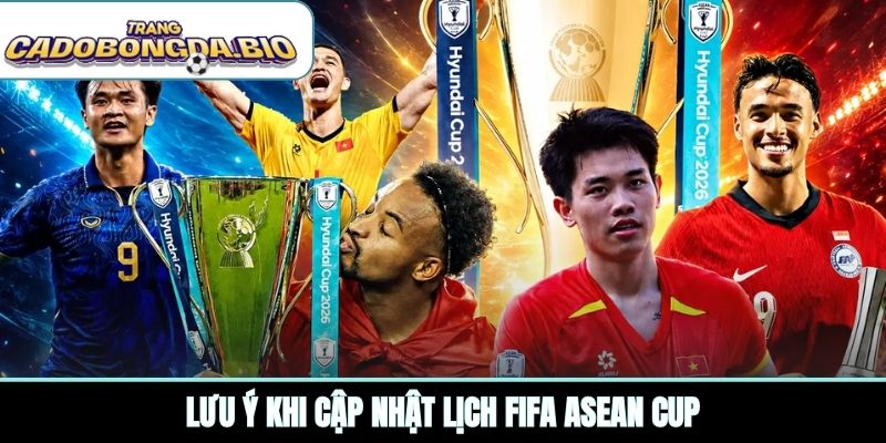 Lưu ý khi cập nhật lịch Fifa Asean Cup