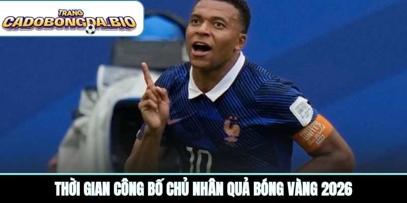 Thời gian công bố chủ nhân quả bóng vàng 2026