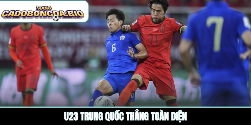 U23 Trung Quốc thắng toàn diện